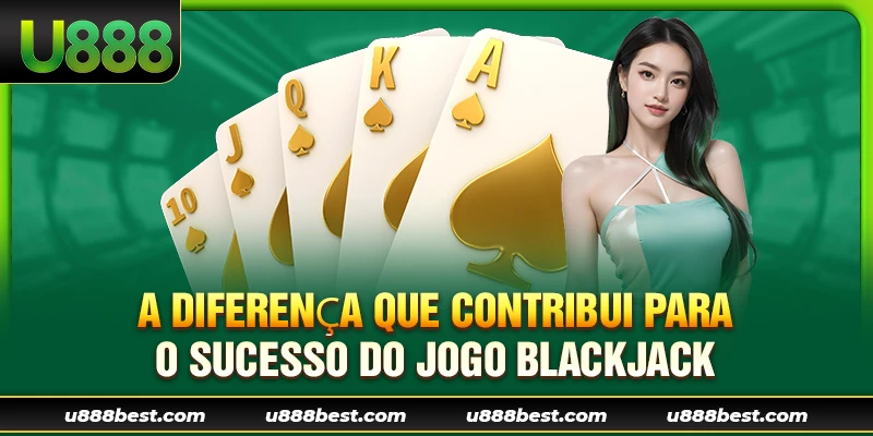 A diferença que contribui para o sucesso do Jogo Blackjack