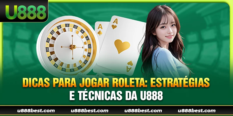 Dicas para Jogar Roleta: Estratégias e Técnicas da U888