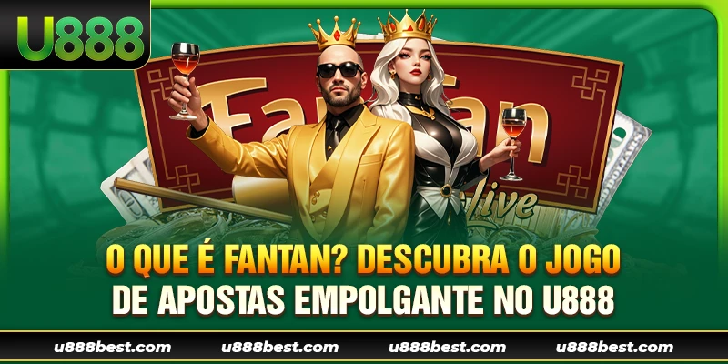 O que é Fantan? Descubra o Jogo de Apostas Empolgante no U888
