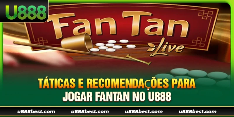 Táticas e recomendações para jogar Fantan no U888