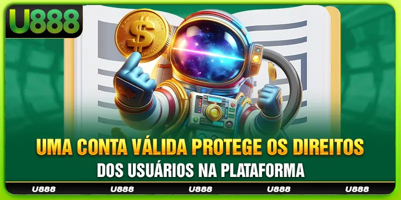 Uma conta válida protege os direitos dos usuários na plataforma